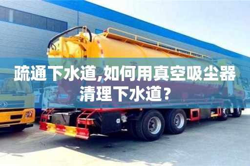 疏通下水道,如何用真空吸塵器清理下水道？