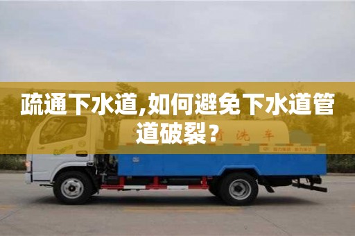 疏通下水道,如何避免下水道管道破裂？
