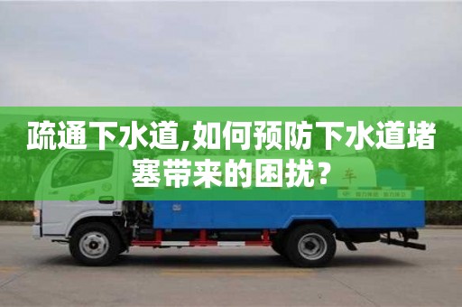 疏通下水道,如何預(yù)防下水道堵塞帶來的困擾？