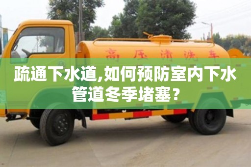 疏通下水道,如何預(yù)防室內(nèi)下水管道冬季堵塞？