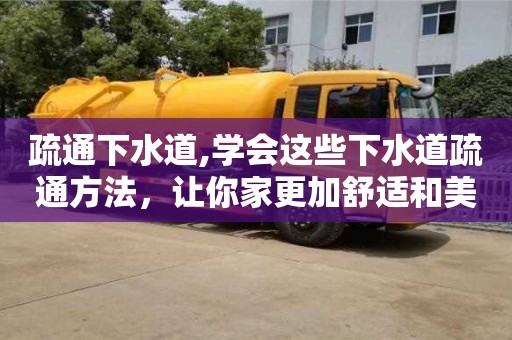 疏通下水道,學會這些下水道疏通方法，讓你家更加舒適和美好！