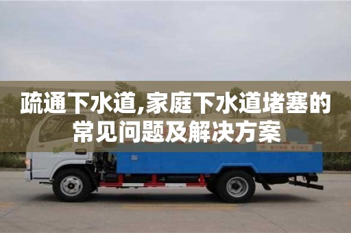 杭州疏通下水道,家庭下水道堵塞的常見問題及解決方案