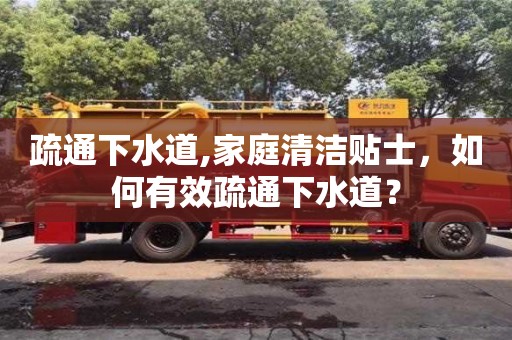 疏通下水道,家庭清潔貼士，如何有效疏通下水道？