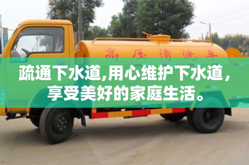 北京疏通下水道,用心維護(hù)下水道，享受美好的家庭生活。