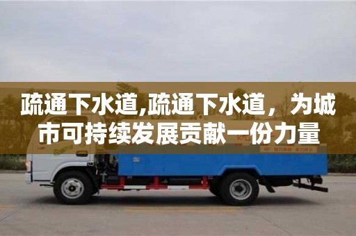 杭州疏通下水道,疏通下水道，為城市可持續發展貢獻一份力量