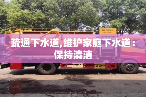 北京疏通下水道,維護(hù)家庭下水道：保持清潔