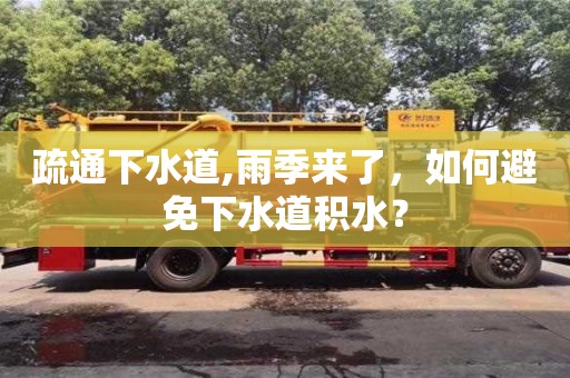 杭州疏通下水道,雨季來了，如何避免下水道積水？