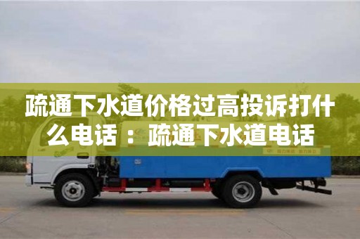 杭州疏通下水道價(jià)格過(guò)高投訴打什么電話 ：疏通下水道電話