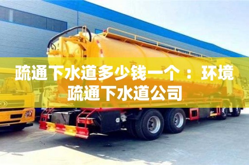 南昌疏通下水道多少錢一個 ：環境疏通下水道公司