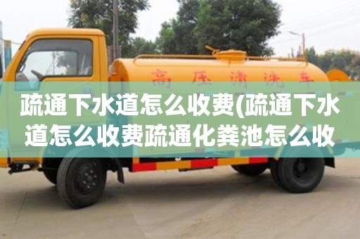 北京疏通下水道怎么收費(疏通下水道怎么收費疏通化糞池怎么收費)