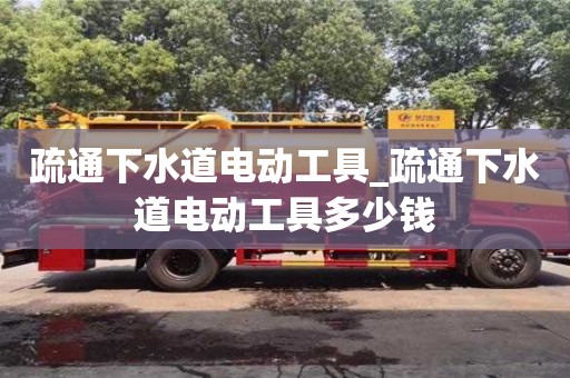 石家莊疏通下水道電動工具_疏通下水道電動工具多少錢