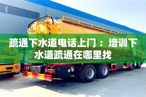 杭州疏通下水道電話上門 ：培訓下水道疏通在哪里找