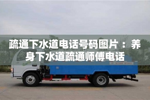 杭州疏通下水道電話號碼圖片 ：養(yǎng)身下水道疏通師傅電話