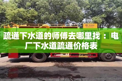 杭州疏通下水道的師傅去哪里找 ：電廠下水道疏通價格表