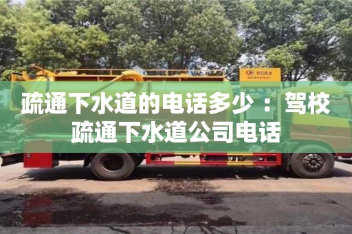 疏通下水道的電話多少 ：駕校疏通下水道公司電話