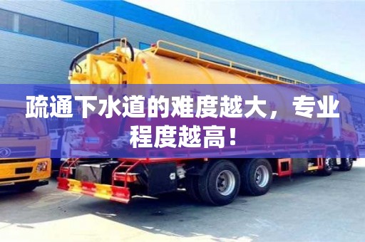杭州疏通下水道的難度越大，專(zhuān)業(yè)程度越高！