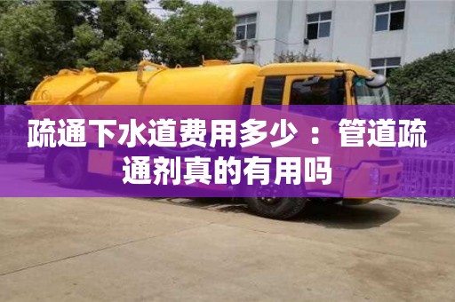 杭州疏通下水道費用多少 ：管道疏通劑真的有用嗎