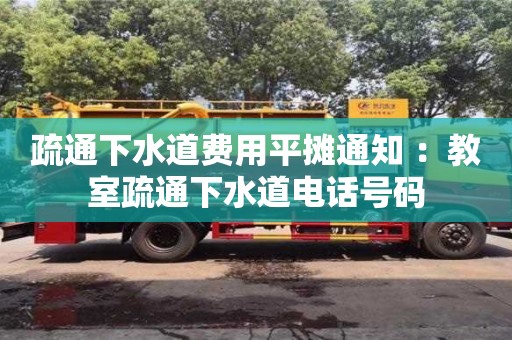 北京疏通下水道費用平攤通知 ：教室疏通下水道電話號碼