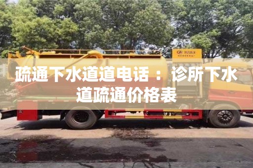 杭州疏通下水道道電話 ：診所下水道疏通價(jià)格表