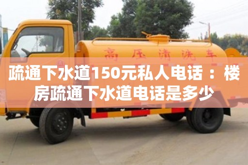 杭州疏通下水道150元私人電話 ：樓房疏通下水道電話是多少
