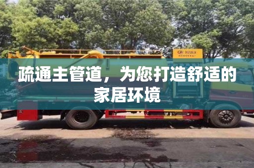 北京疏通主管道，為您打造舒適的家居環境