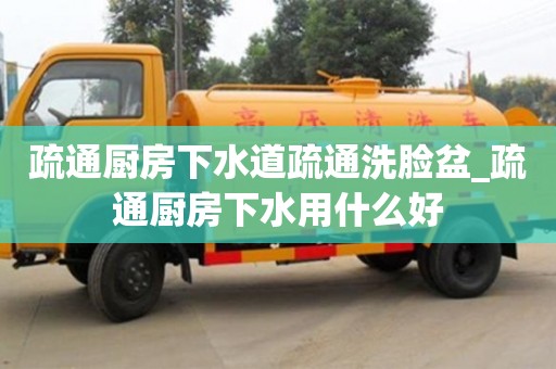 石家莊疏通廚房下水道疏通洗臉盆_疏通廚房下水用什么好