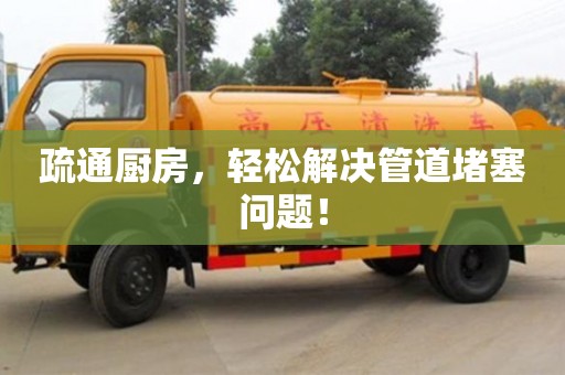 疏通廚房，輕松解決管道堵塞問題！