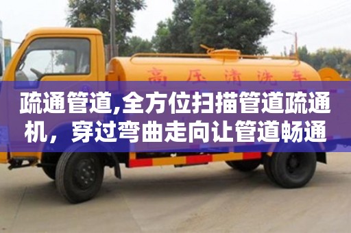 北京疏通管道,全方位掃描管道疏通機，穿過彎曲走向讓管道暢通無阻！