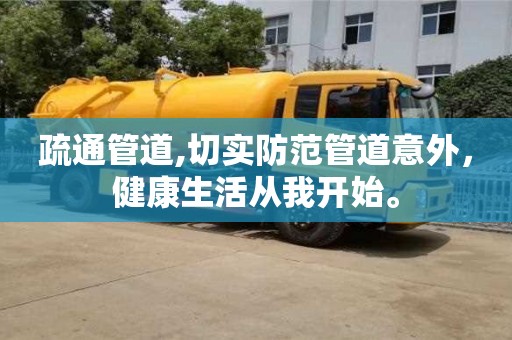 杭州疏通管道,切實防范管道意外，健康生活從我開始。