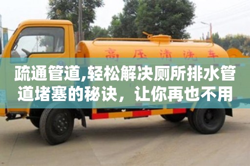 杭州疏通管道,輕松解決廁所排水管道堵塞的秘訣，讓你再也不用煩惱