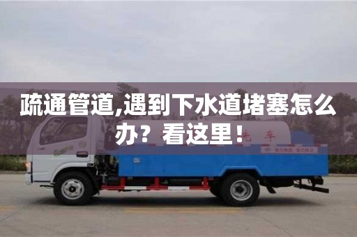 疏通管道,遇到下水道堵塞怎么辦？看這里！
