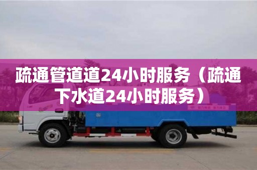 疏通管道道24小時服務（疏通下水道24小時服務）