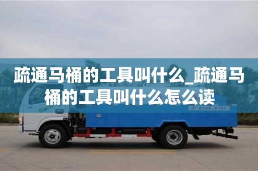 成都疏通馬桶的工具叫什么_疏通馬桶的工具叫什么怎么讀