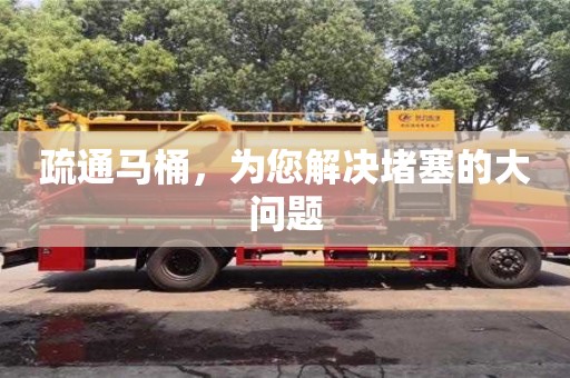 北京疏通馬桶，為您解決堵塞的大問題