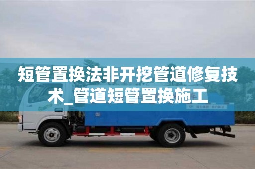 石家莊短管置換法非開挖管道修復(fù)技術(shù)_管道短管置換施工