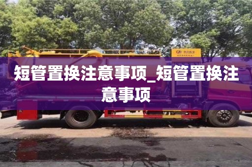 短管置換注意事項_短管置換注意事項
