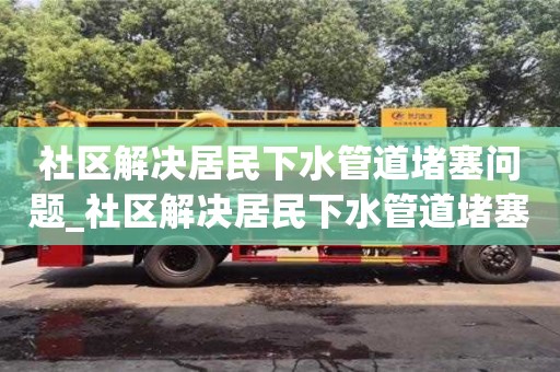 西安社區(qū)解決居民下水管道堵塞問(wèn)題_社區(qū)解決居民下水管道堵塞問(wèn)題會(huì)議記錄