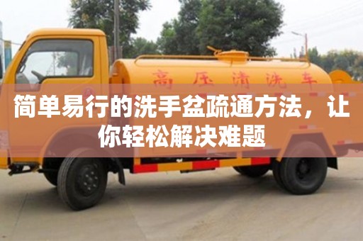 北京簡單易行的洗手盆疏通方法，讓你輕松解決難題