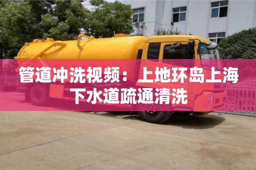 南昌管道沖洗視頻：上地環(huán)島上海下水道疏通清洗