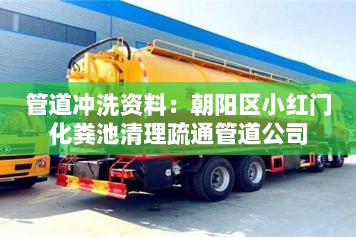北京管道沖洗資料：朝陽區小紅門化糞池清理疏通管道公司