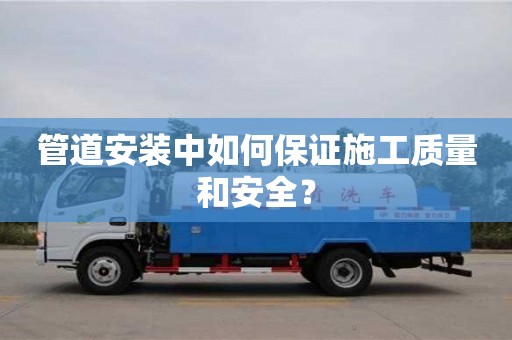杭州管道安裝中如何保證施工質量和安全？