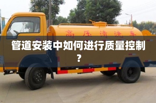 杭州管道安裝中如何進行質量控制？
