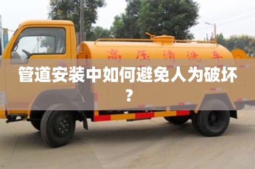 杭州管道安裝中如何避免人為破壞？