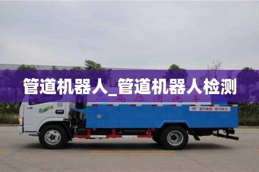 石家莊管道機器人_管道機器人檢測