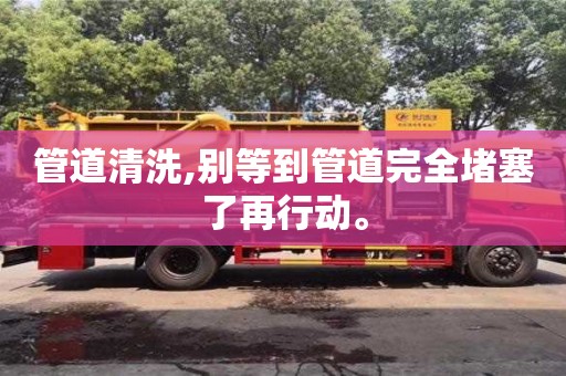 管道清洗,別等到管道完全堵塞了再行動。