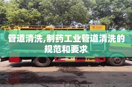 杭州管道清洗,制藥工業管道清洗的規范和要求