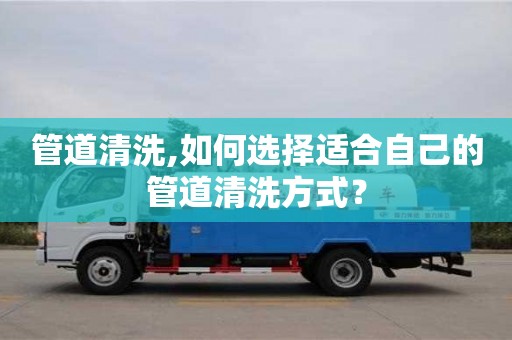 管道清洗,如何選擇適合自己的管道清洗方式？