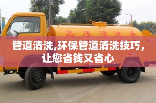 北京管道清洗,環保管道清洗技巧，讓您省錢又省心