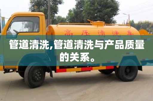 管道清洗,管道清洗與產(chǎn)品質(zhì)量的關(guān)系。