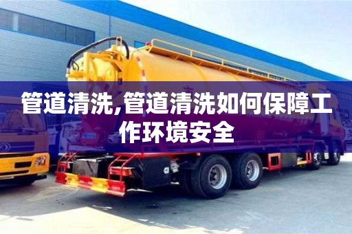 杭州管道清洗,管道清洗如何保障工作環(huán)境安全